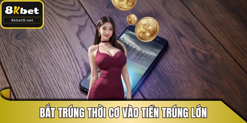 Bắt trúng thời cơ vào tiền trúng lớn