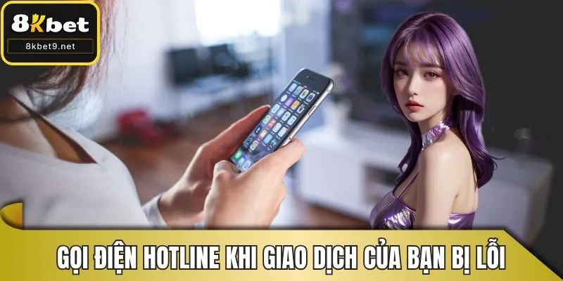 Gọi điện qua hotline khi giao dịch của bạn bị lỗi