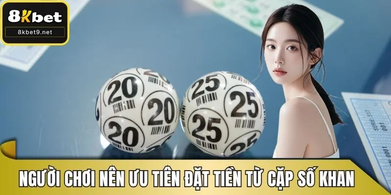 Người chơi nên ưu tiên đặt tiền từ cặp số khan