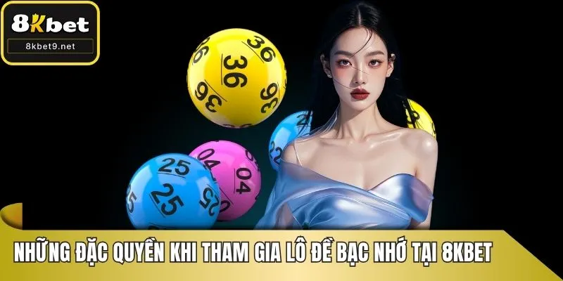 Những đặc quyền khi tham gia lô đề bạc nhớ tại 8KBET
