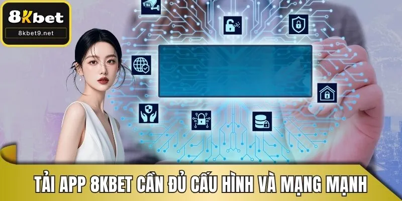 Tải app 8KBET cần đủ cấu hình và mạng mạnh
