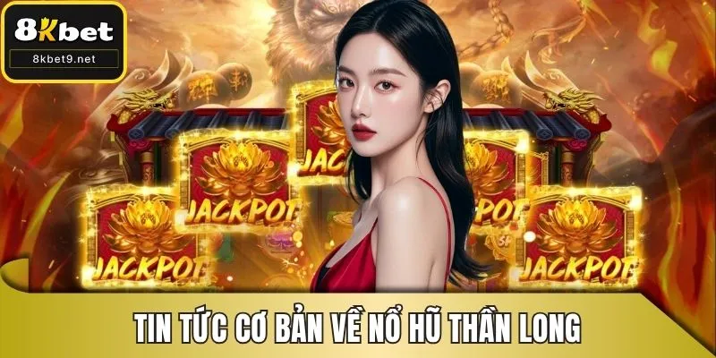 Tin tức cơ bản về nổ hũ Thần Long